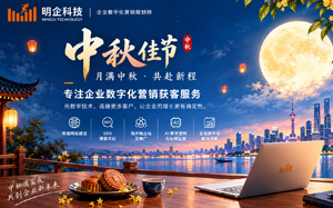 明企科技｜月满中秋，共赴新程——专注企业数字化营销获客服务